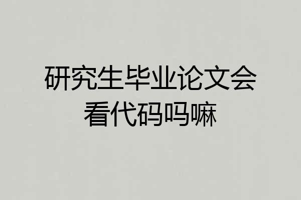 研究生毕业论文会看代码吗嘛