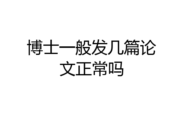 博士一般发几篇论文正常吗