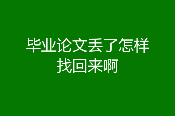 毕业论文丢了怎样找回来啊