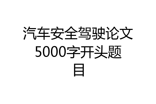 汽车安全驾驶论文5000字开头题目