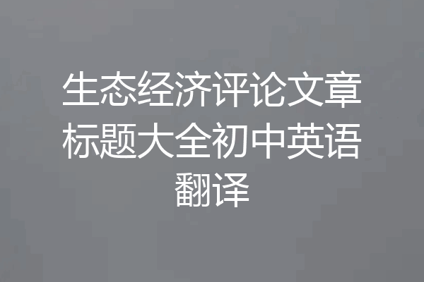 生态经济评论文章标题大全初中英语翻译