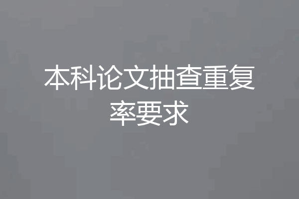 本科论文抽查重复率要求