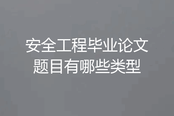 安全工程毕业论文题目有哪些类型