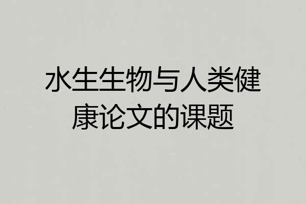 水生生物与人类健康论文的课题