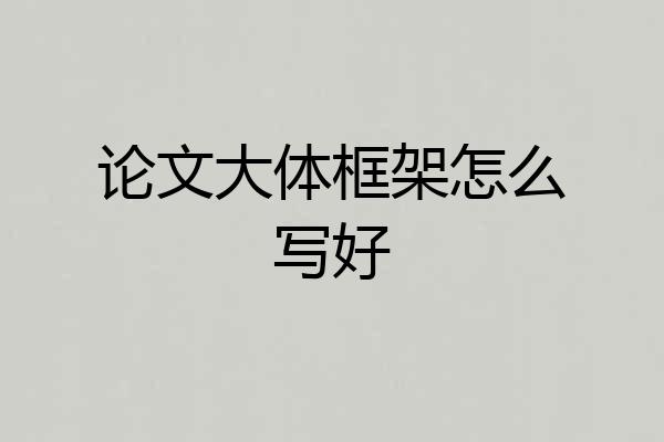论文大体框架怎么写好