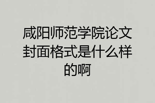 咸阳师范学院论文封面格式是什么样的啊