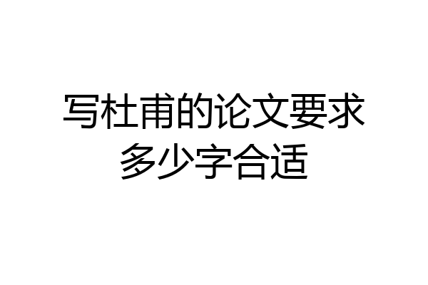 写杜甫的论文要求多少字合适