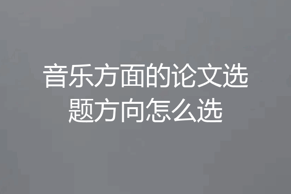 音乐方面的论文选题方向怎么选