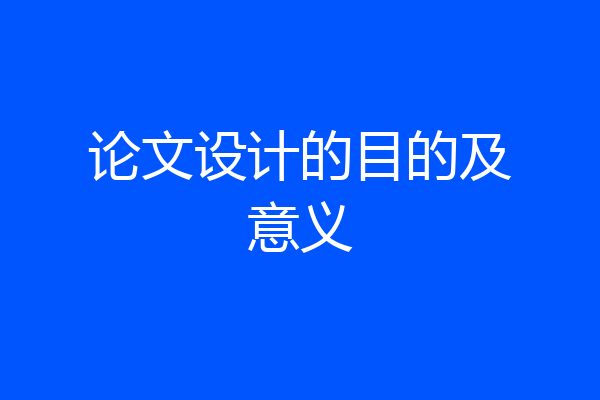 论文设计的目的及意义
