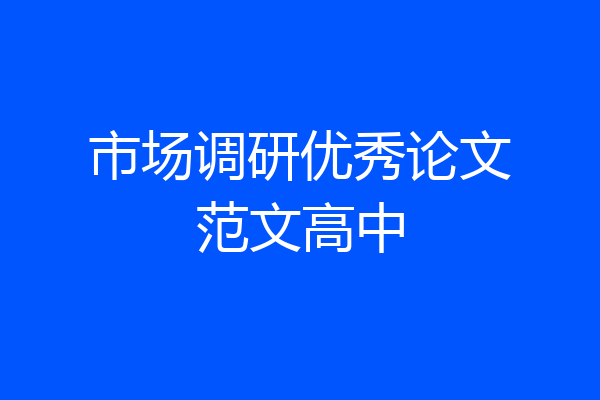 市场调研优秀论文范文高中
