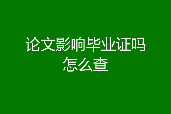 论文影响毕业证吗怎么查