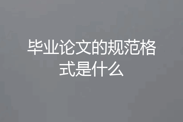 毕业论文的规范格式是什么