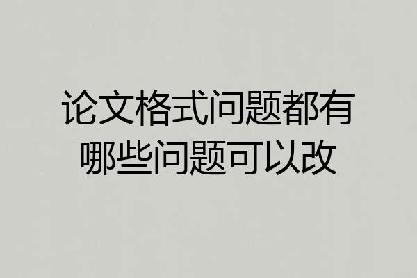 论文格式问题都有哪些问题可以改