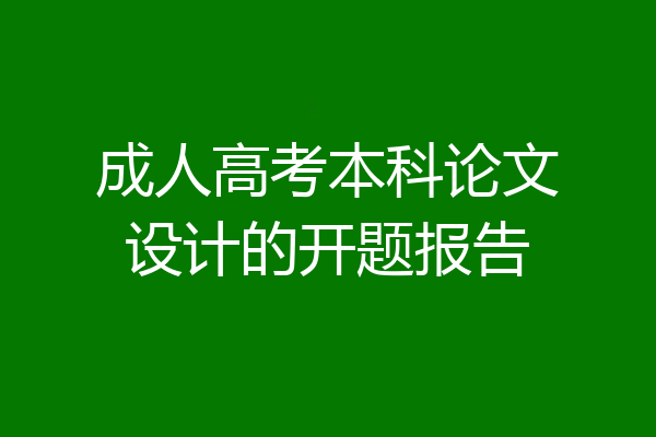 成人高考本科论文设计的开题报告