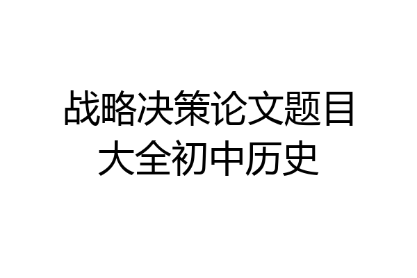战略决策论文题目大全初中历史