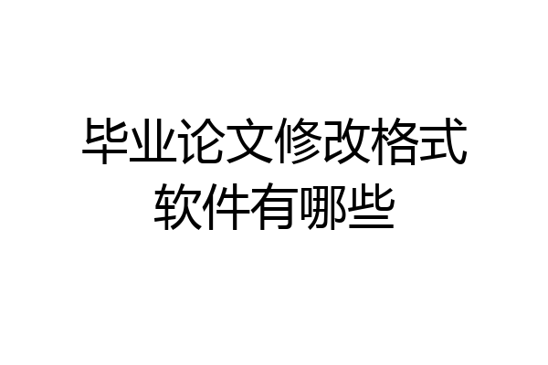 毕业论文修改格式软件有哪些