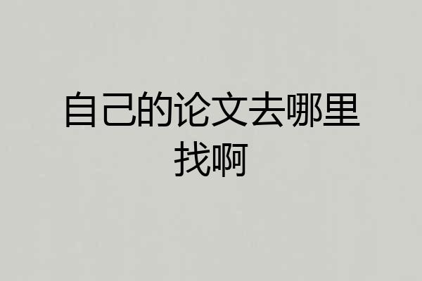 自己的论文去哪里找啊