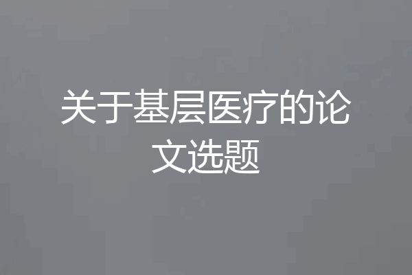 关于基层医疗的论文选题