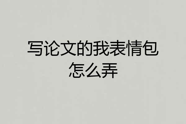 写论文的我表情包怎么弄