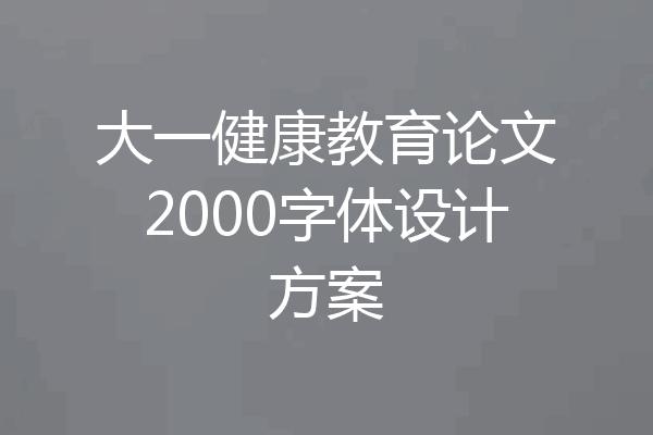 大一健康教育论文2000字体设计方案