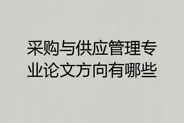 采购与供应管理专业论文方向有哪些