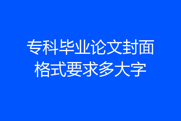专科毕业论文封面格式要求多大字