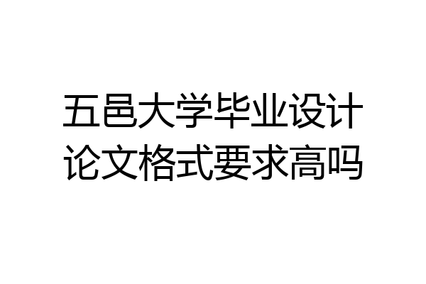 五邑大学毕业设计论文格式要求高吗