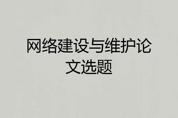 网络建设与维护论文选题