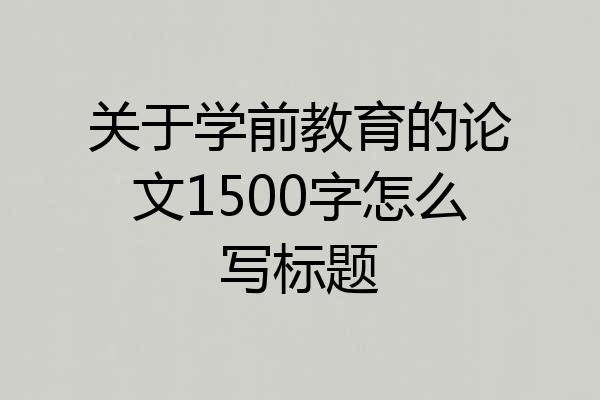 关于学前教育的论文1500字怎么写标题