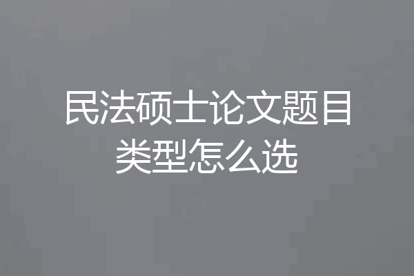 民法硕士论文题目类型怎么选