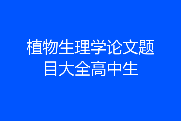 植物生理学论文题目大全高中生