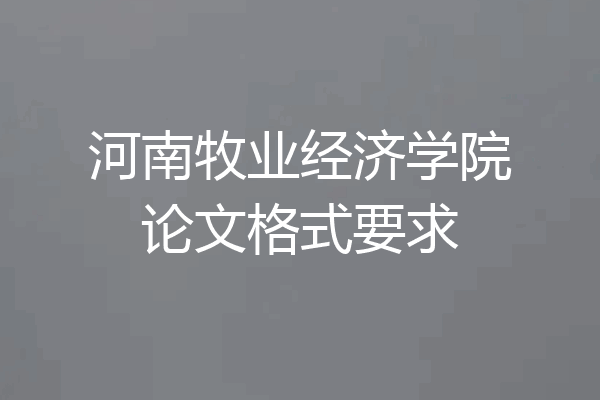 河南牧业经济学院论文格式要求