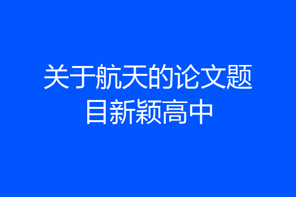 关于航天的论文题目新颖高中