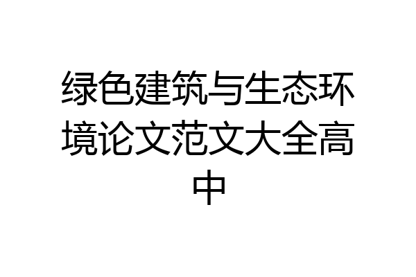 绿色建筑与生态环境论文范文大全高中