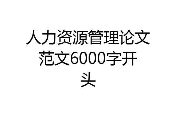 人力资源管理论文范文6000字开头