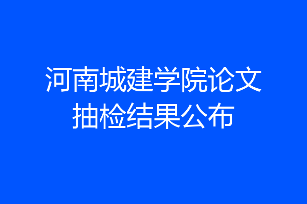 河南城建学院论文抽检结果公布