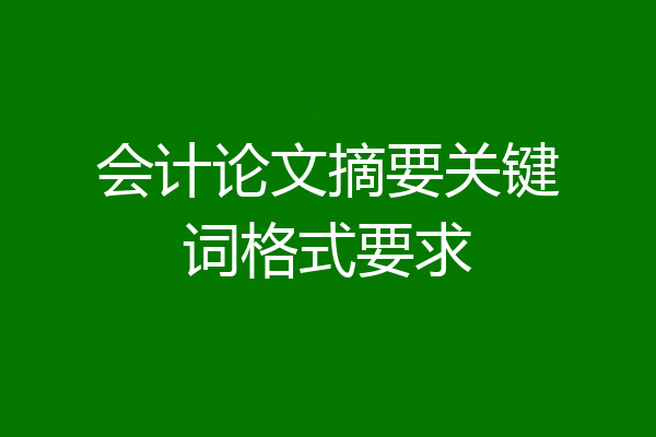 会计论文摘要关键词格式要求