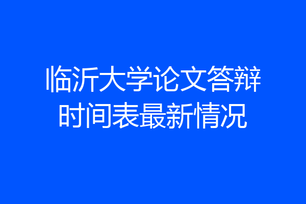 临沂大学论文答辩时间表最新情况