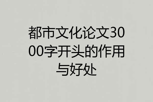 都市文化论文3000字开头的作用与好处
