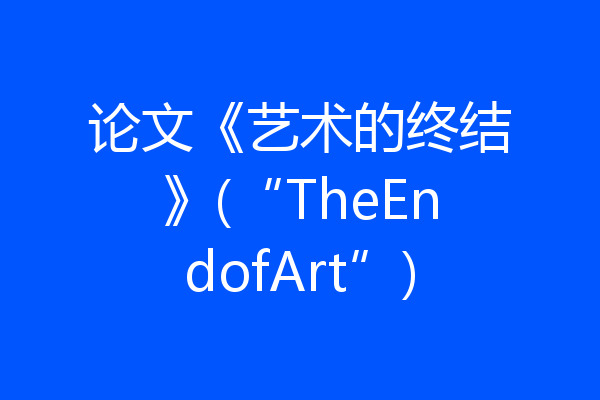 论文《艺术的终结》(“TheEndofArt”)