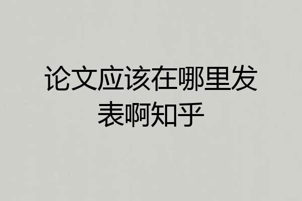 论文应该在哪里发表啊知乎