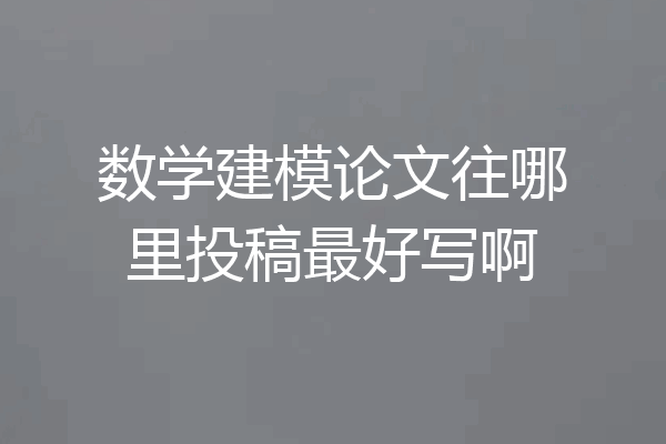 数学建模论文往哪里投稿最好写啊