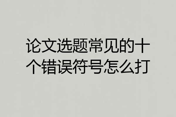 论文选题常见的十个错误符号怎么打