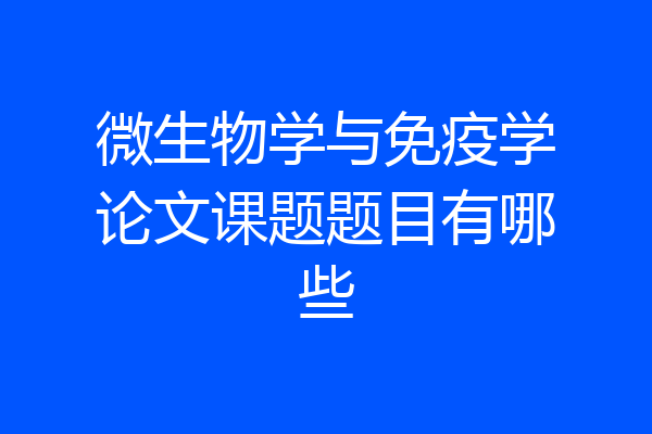 微生物学与免疫学论文课题题目有哪些