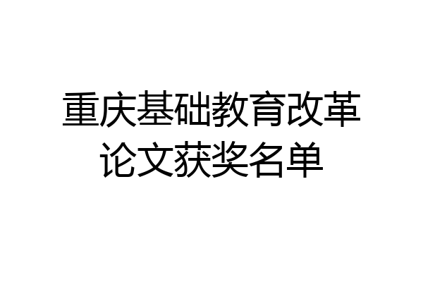 重庆基础教育改革论文获奖名单