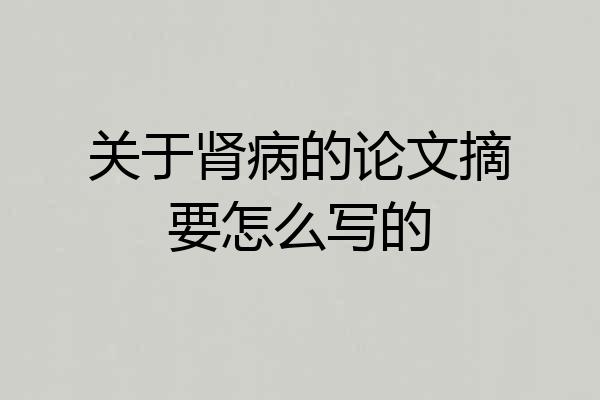 关于肾病的论文摘要怎么写的