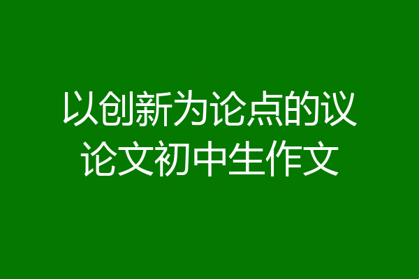 以创新为论点的议论文初中生作文