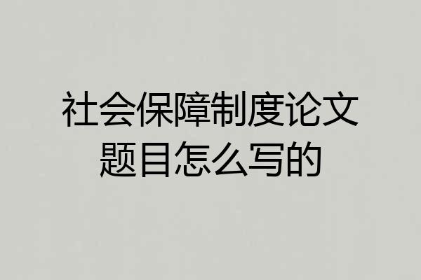 社会保障制度论文题目怎么写的