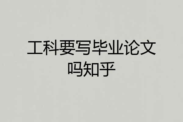 工科要写毕业论文吗知乎