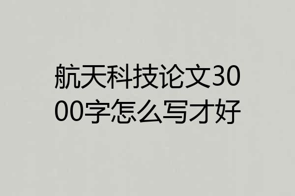 航天科技论文3000字怎么写才好